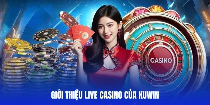 Đôi điều về sảnh Live casino kuwin